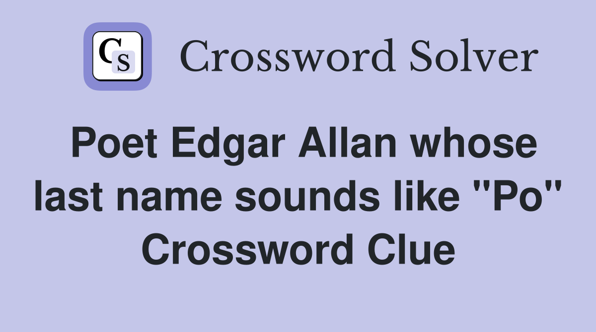 Poet Edgar Allan whose last name sounds like "Po" Crossword Clue Answers Crossword Solver